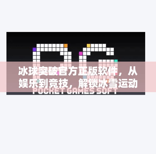 冰球突破官方正版软件，从娱乐到竞技，解锁冰雪运动的新可能,冰球突破官方正版软件