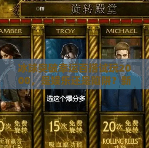 冰球突破幸运百搭试玩2000，是娱乐还是陷阱？新手必看的避坑指南！冰球突破幸运百搭试玩2000