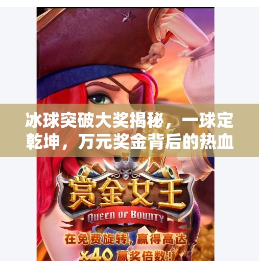 冰球突破大奖揭秘，一球定乾坤，万元奖金背后的热血与智慧,冰球突破出的最大的奖