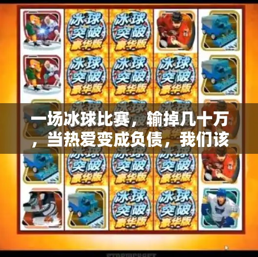 一场冰球比赛，输掉几十万，当热爱变成负债，我们该如何收场？玩冰球突破输了几十万钱
