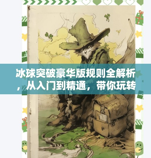 冰球突破豪华版规则全解析，从入门到精通，带你玩转全新玩法！冰球突破豪华版规则