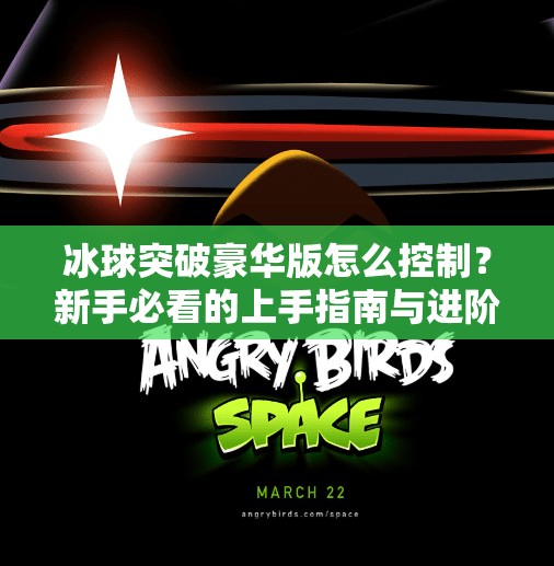 冰球突破豪华版怎么控制？新手必看的上手指南与进阶技巧全解析！冰球突破豪华版怎么控制