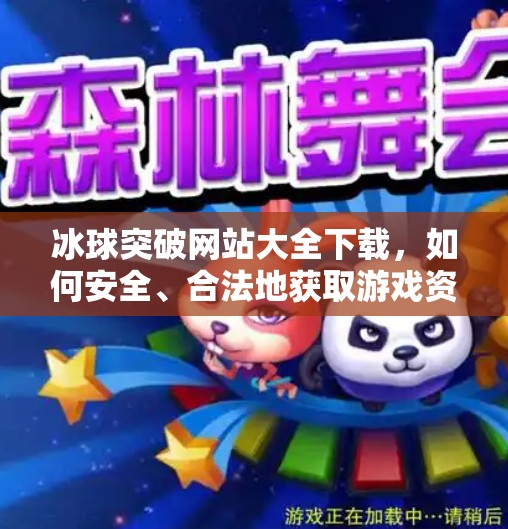 冰球突破网站大全下载，如何安全、合法地获取游戏资源？冰球突破网站大全下载