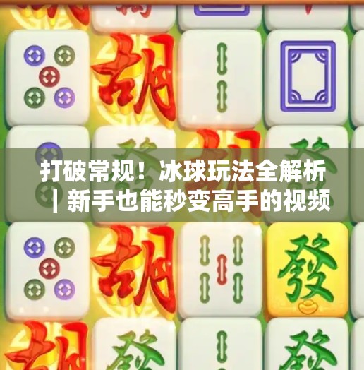 打破常规！冰球玩法全解析｜新手也能秒变高手的视频教程合集,突破冰球玩法视频大全教程