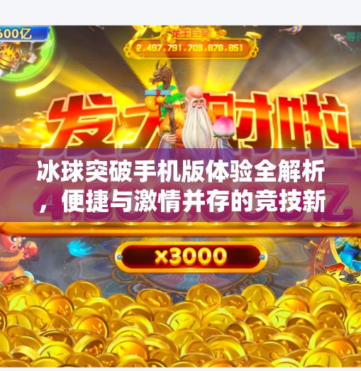 冰球突破手机版体验全解析，便捷与激情并存的竞技新选择！冰球突破手机版怎么样