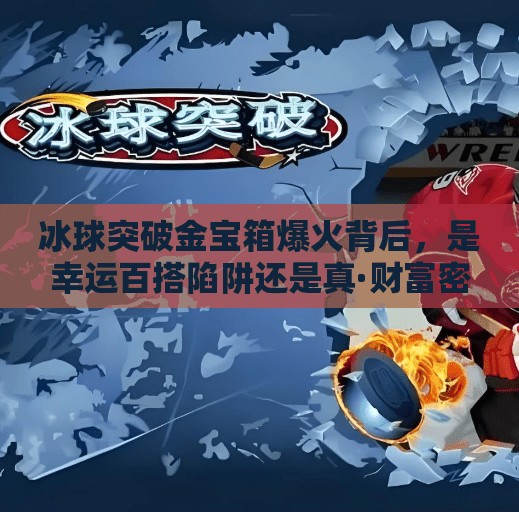 冰球突破金宝箱爆火背后，是幸运百搭陷阱还是真·财富密码？幸运百搭冰球突破金宝箱