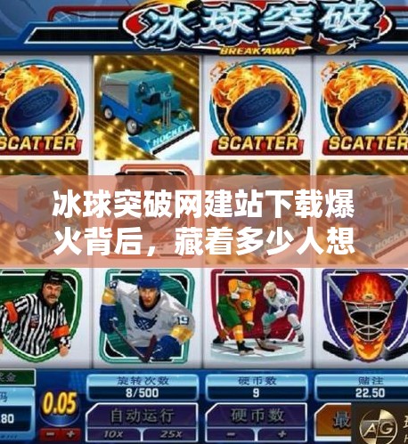 冰球突破网建站下载爆火背后，藏着多少人想赚快钱的小心思？最火网建站下载冰球突破