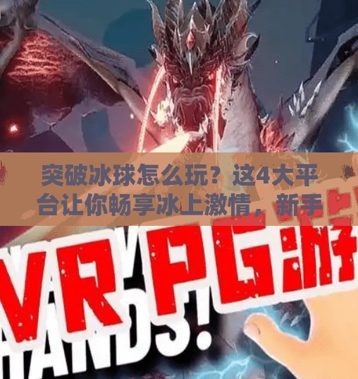 突破冰球怎么玩？这4大平台让你畅享冰上激情，新手也能秒变高手！突破冰球哪个平台能玩啊