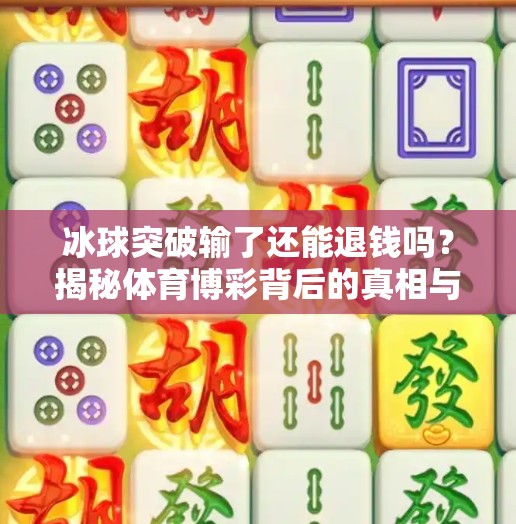 冰球突破输了还能退钱吗？揭秘体育博彩背后的真相与风险！冰球突破输了还能退钱吗