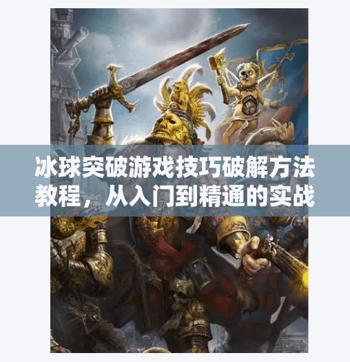 冰球突破游戏技巧破解方法教程，从入门到精通的实战秘籍！冰球突破游戏技巧破解方法教程