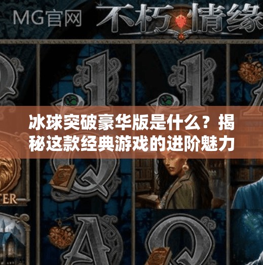 冰球突破豪华版是什么？揭秘这款经典游戏的进阶魅力！冰球突破豪华版是什么