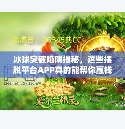 冰球突破陷阱揭秘，这些摆脱平台APP真的能帮你赢钱吗？有摆脱冰球突破的平台app