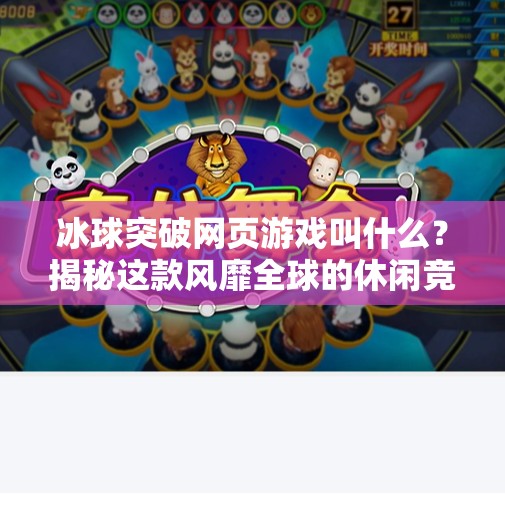 冰球突破网页游戏叫什么？揭秘这款风靡全球的休闲竞技玩法！冰球突破网页游戏叫什么