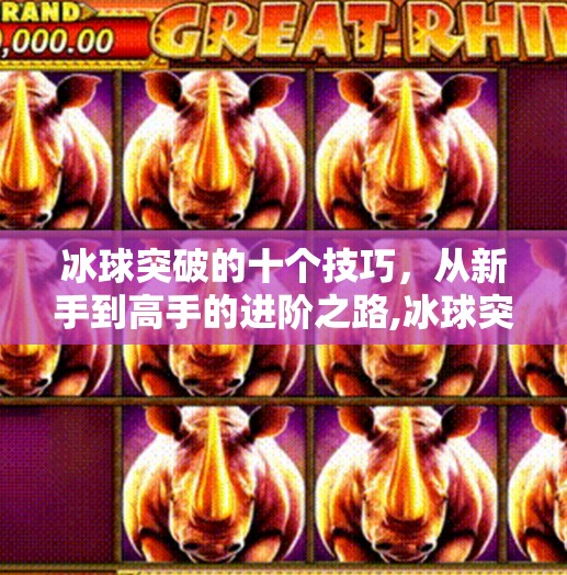 冰球突破的十个技巧，从新手到高手的进阶之路,冰球突破的十个技巧