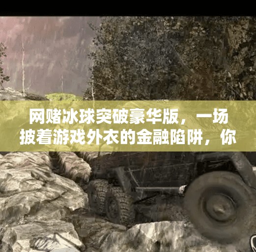 网赌冰球突破豪华版，一场披着游戏外衣的金融陷阱，你真的看懂了吗？网赌冰球突破豪华版