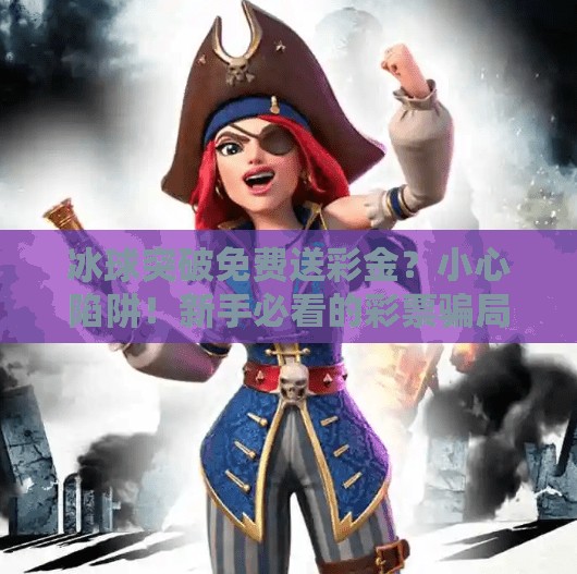 冰球突破免费送彩金？小心陷阱！新手必看的彩票骗局识别指南,冰球突破免费送彩金