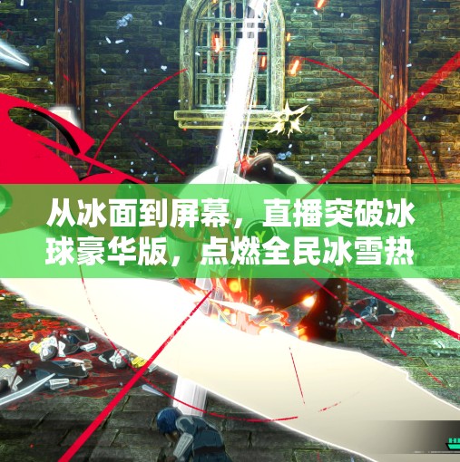 从冰面到屏幕，直播突破冰球豪华版，点燃全民冰雪热情！直播突破冰球豪华版