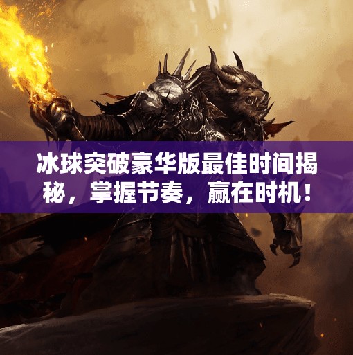 冰球突破豪华版最佳时间揭秘，掌握节奏，赢在时机！冰球突破豪华版最佳时间