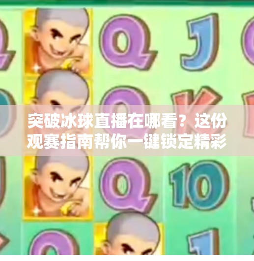 突破冰球直播在哪看？这份观赛指南帮你一键锁定精彩赛事！突破冰球直播在哪看啊