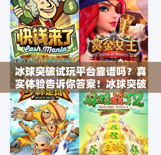 冰球突破试玩平台靠谱吗？真实体验告诉你答案！冰球突破试玩平台怎么样