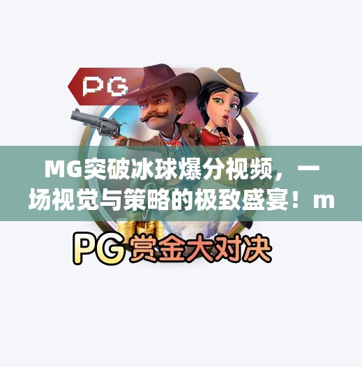 MG突破冰球爆分视频，一场视觉与策略的极致盛宴！mg突破冰球爆分视频