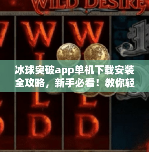 冰球突破app单机下载安装全攻略，新手必看！教你轻松玩转这款经典休闲游戏,冰球突破app单机下载安装