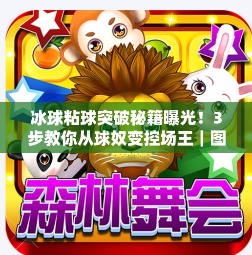 冰球粘球突破秘籍曝光！3步教你从球奴变控场王｜图解视频详解,冰球粘球突破方法图解视频