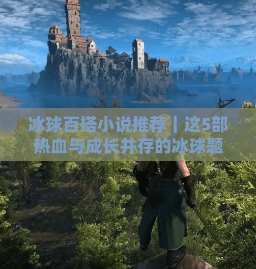 冰球百搭小说推荐｜这5部热血与成长并存的冰球题材佳作，让你边看边燃！突破冰球百搭小说推荐