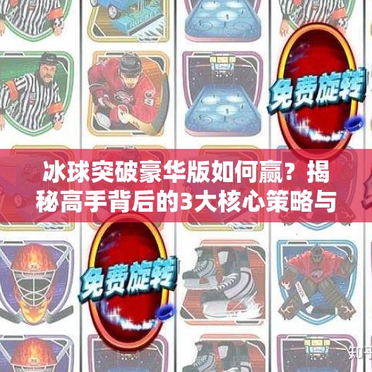 冰球突破豪华版如何赢？揭秘高手背后的3大核心策略与实战技巧！冰球突破豪华版如何赢