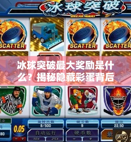冰球突破最大奖励是什么？揭秘隐藏彩蛋背后的惊喜！冰球突破最大奖励是什么