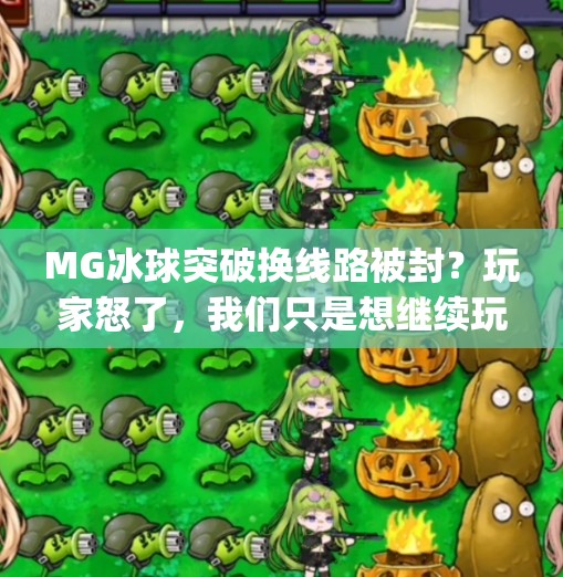 MG冰球突破换线路被封？玩家怒了，我们只是想继续玩！mg冰球突破更换线路不让玩儿