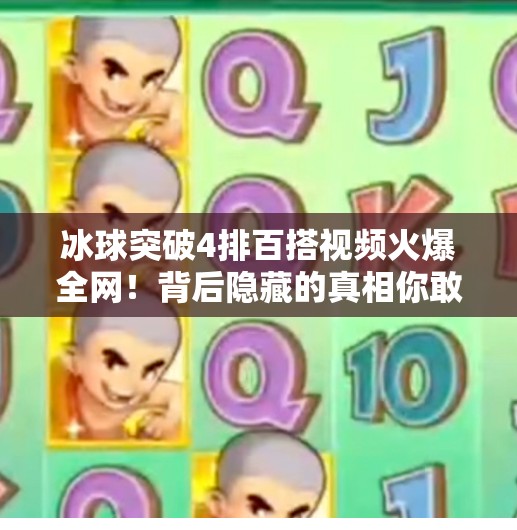 冰球突破4排百搭视频火爆全网！背后隐藏的真相你敢看吗？冰球突破4排百搭视频
