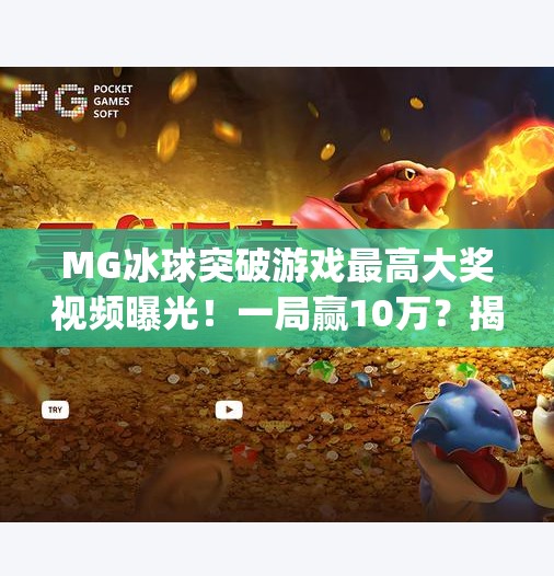 MG冰球突破游戏最高大奖视频曝光！一局赢10万？揭秘背后的真实与套路！mg冰球突破游戏最高大奖视频