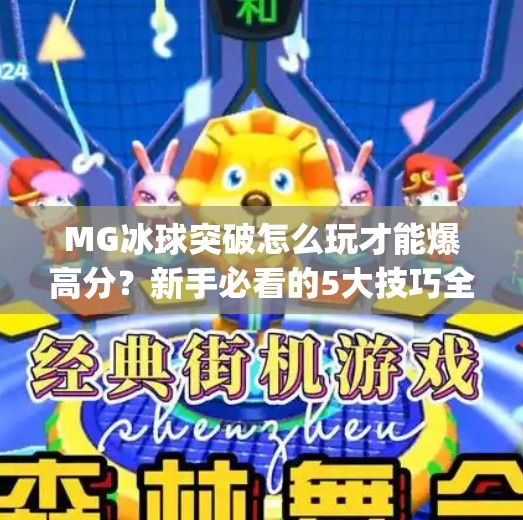 MG冰球突破怎么玩才能爆高分？新手必看的5大技巧全解析！mg冰球突破怎么玩才会爆高分