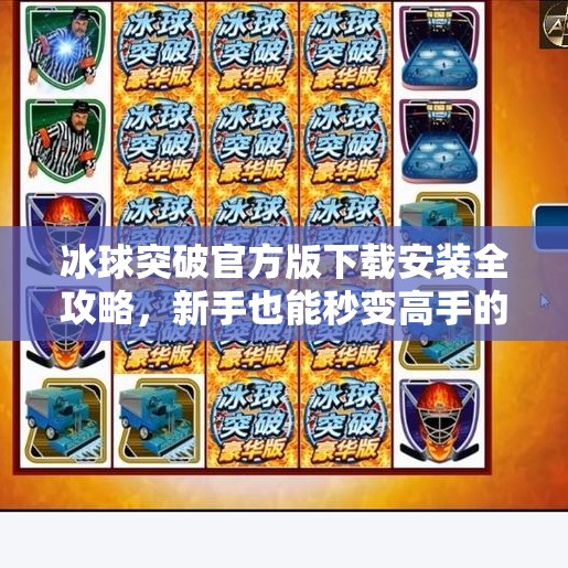 冰球突破官方版下载安装全攻略，新手也能秒变高手的秘诀！冰球突破官方版下载安装