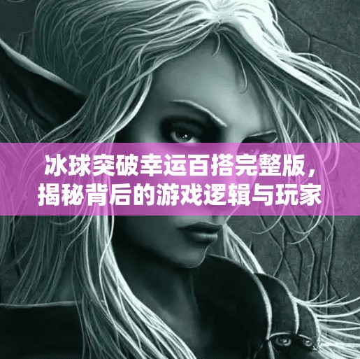 冰球突破幸运百搭完整版，揭秘背后的游戏逻辑与玩家真相,冰球突破幸运百搭完整版