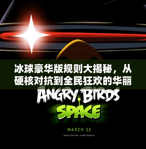 冰球豪华版规则大揭秘，从硬核对抗到全民狂欢的华丽蜕变！突破冰球豪华版规则