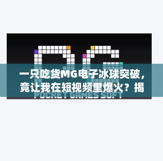一只吃货MG电子冰球突破，竟让我在短视频里爆火？揭秘背后的真实流量密码！mg电子冰球突破一只吃