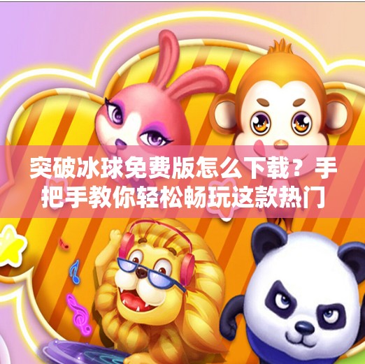突破冰球免费版怎么下载？手把手教你轻松畅玩这款热门体育手游！突破冰球免费版怎么下载
