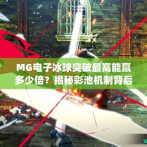 MG电子冰球突破最高能赢多少倍？揭秘彩池机制背后的暴利真相！mg电子冰球突破最高多少倍