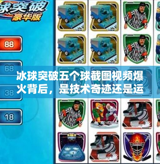 冰球突破五个球截图视频爆火背后，是技术奇迹还是运气使然？冰球突破五个球截图视频