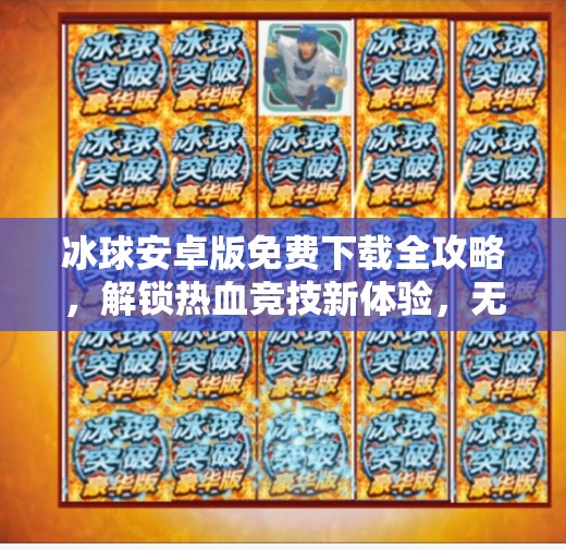 冰球安卓版免费下载全攻略，解锁热血竞技新体验，无需付费也能畅玩！突破冰球安卓版免费下载