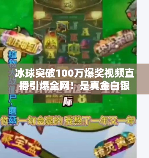 冰球突破100万爆奖视频直播引爆全网！是真金白银还是流量陷阱？冰球突破100万爆奖视频直播