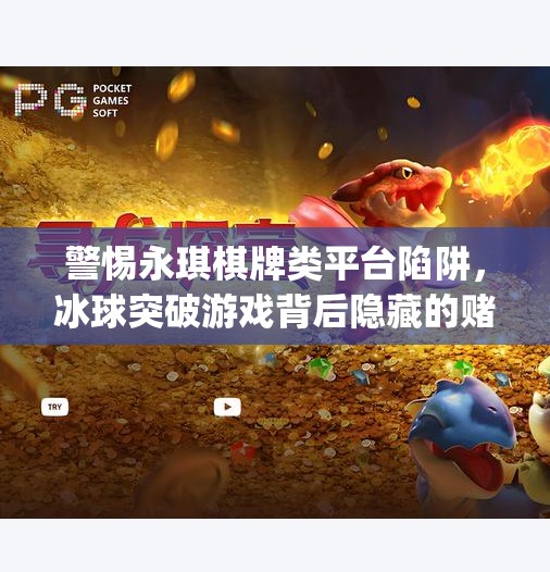 警惕永琪棋牌类平台陷阱，冰球突破游戏背后隐藏的赌博风险与法律红线,永琪棋牌冰球突破mg登录网址
