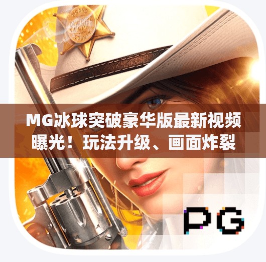 MG冰球突破豪华版最新视频曝光！玩法升级、画面炸裂，玩家直呼太上头！mg冰球突破豪华版最新视频