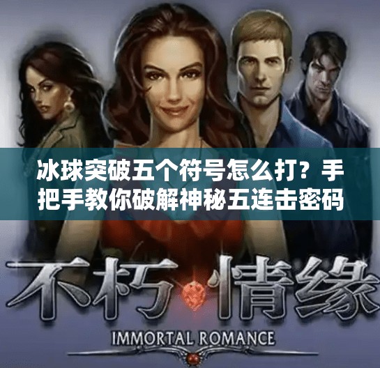 冰球突破五个符号怎么打？手把手教你破解神秘五连击密码！冰球突破五个符号怎么打