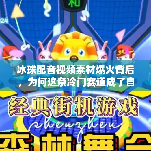 冰球配音视频素材爆火背后，为何这条冷门赛道成了自媒体新蓝海？突破冰球配音视频素材