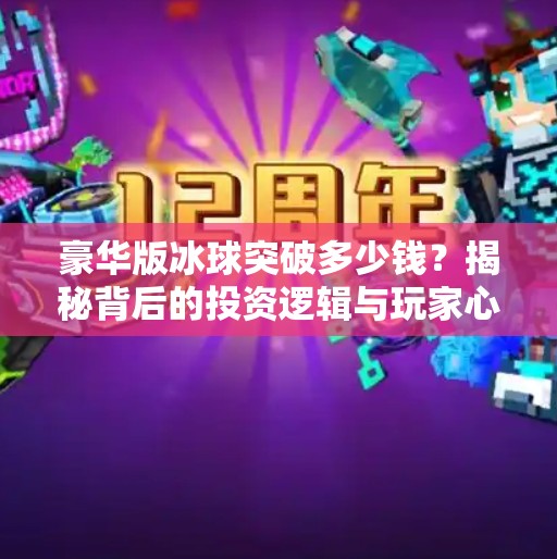 豪华版冰球突破多少钱？揭秘背后的投资逻辑与玩家心态,豪华版冰球突破多少钱