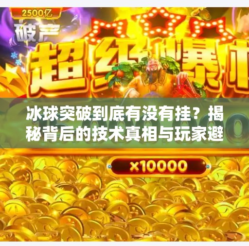 冰球突破到底有没有挂？揭秘背后的技术真相与玩家避坑指南,冰球突破到底有没有挂的