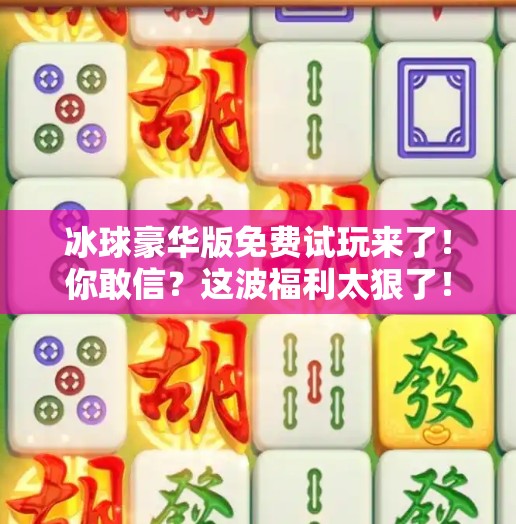 冰球豪华版免费试玩来了！你敢信？这波福利太狠了！突破冰球豪华版免费试玩